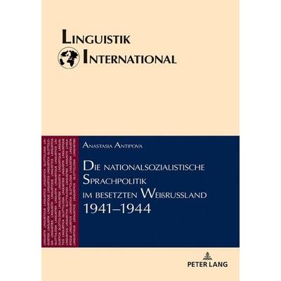 Die nationalsozialistische Sprachpolitik im besetzten Weißrussland 1941–1944, Gebundene Ausgabe von Anastasia Antipova, Peter Lang GmbH,
