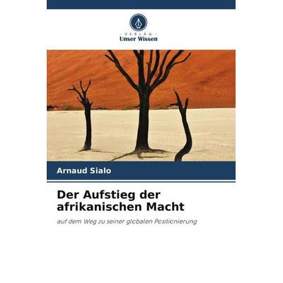 Der Aufstieg der afrikanischen Macht, Taschenbuch von Arnaud Sialo, Verlag Unser Wissen, 978-620-8-23329-7