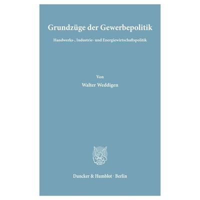 Grundzüge der Gewerbepolitik., Taschenbuch von Walter Weddigen, Duncker & Humblot, 978-3-428-01665-5