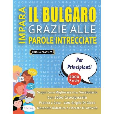 IMPARA IL BULGARO GRAZIE ALLE PAROLE INTRECCIATE - PER PRINCIPIANTI - Scopri Come Migliorare Il Tuo Vocabolario Con 2000 Crucipuzzle e Pratica a Casa