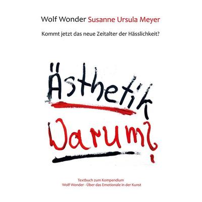 Ästhetik Warum? Kommt jetzt das neue Zeitalter der Hässlichkeit?, Taschenbuch von Wolf Wonder,Susanne Ursula Meyer, BoD – Books on Demand,