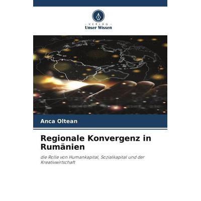 Regionale Konvergenz in Rumänien, Taschenbuch von Anca Oltean, Verlag Unser Wissen, 978-620-6-13226-4