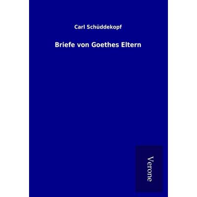 Briefe von Goethes Eltern, Taschenbuch von Carl Schüddekopf, BoD - Books on Demand