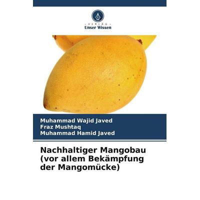 Nachhaltiger Mangobau (vor allem Bekämpfung der Mangomücke), Taschenbuch von Muhammad Wajid Javed,Fraz Mushtaq,Muhammad Hamid Javed, Verlag Unser