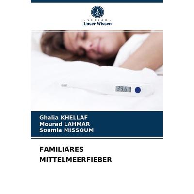 Familiäres Mittelmeerfieber, Taschenbuch von Ghalia Khellaf,Mourad Lahmar,Soumia Missoum, Verlag Unser Wissen, 978-620-4-07008-7