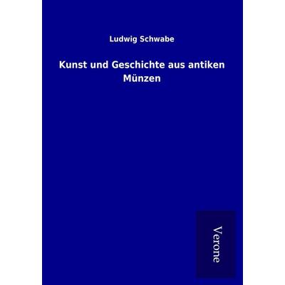 Kunst und Geschichte aus antiken Münzen, Taschenbuch von Ludwig Schwabe, BoD - Books on Demand