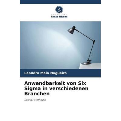 Anwendbarkeit von Six Sigma in verschiedenen Branchen, Taschenbuch von Leandro Maia Nogueira, Verlag Unser Wissen, 978-620-5-92500-3