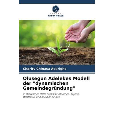 Olusegun Adelekes Modell der 'dynamischen Gemeindegründung'; Taschenbuch von Charity Chinasa Adarigho, Verlag Unser Wissen, 978-620-9-51012-0