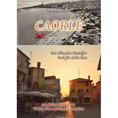 CAORLE - Das ultimative Fanbuch, Taschenbuch von Harald Zilka, Buchschmiede, 978-3-99093-546-0