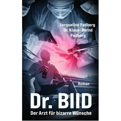 Dr. BIID, Taschenbuch von Jacqueline Padberg,Klaus-Bernd Padberg, Tredition, 978-3-384-17908-1