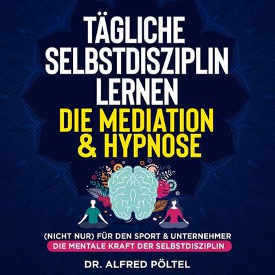Tägliche Selbstdisziplin lernen - die Meditation & Hypnose - Alfred Pöltel, Audio, 9783986464752