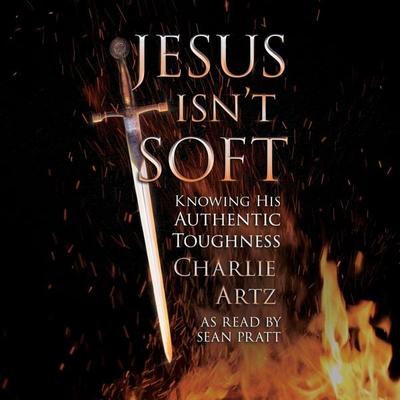 Jesus Isn't Soft - Charlie Artz, Audio, 9781644576472