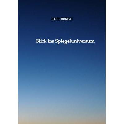Blick ins Spiegeluniversum, Gebundene Ausgabe von Josef Bordat, Tredition, 978-3-347-94943-0