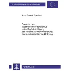 Grenzen des Wettbewerbsföderalismus unter Berücksichtigung der Reform zur Modernisierung der bundess, Fachbücher von André Erpenbach