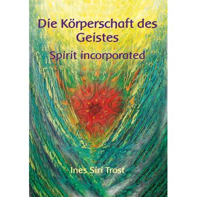 Die Körperschaft des Geistes, Taschenbuch von Ines Siri Trost, Baldar-Siria Verlag, 978-3-948531-37-9