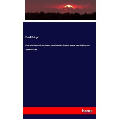 Über die Wortstellung in der französischen Prosalitteratur des dreizehnten Jahrhunderts, Taschenbuch von Paul Krüger, Hansebooks, 978-3-337-80919-5
