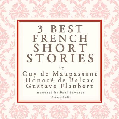 Balzac, Maupassant & Flaubert: 3 best french short stories - Honore de Balzac,Guy de Maupassant,Flaubert, Audio, 9782821103221