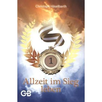 Allzeit im Sieg leben, Taschenbuch von Christoph Häselbarth, Bernard, Gottfried, 978-3-941714-31-1