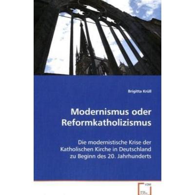 Krüll Brigitta: Modernismus oder Reformkatholizismus, Taschenbuch von Brigitta Krüll, VDM, 978-3-639-00248-5