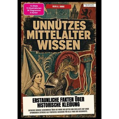 Unnützes Mittelalter-Wissen: Erstaunliche Fakten über historische Kleidung, Taschenbuch von Klio A.I. Saage, Epubli, 978-3-565-60413-5