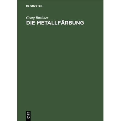 Die Metallfärbung, Gebundene Ausgabe von Georg Buchner, De Gruyter, 978-3-11-233843-8