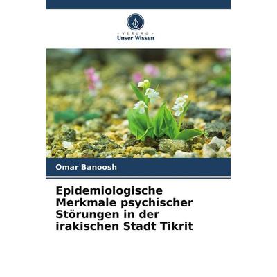 Epidemiologische Merkmale psychischer Störungen in der irakischen Stadt Tikrit, Taschenbuch von Omar Banoosh, BoD - Books on Demand, 978-620-9-50996-4
