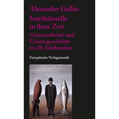 Intellektuelle in ihrer Zeit, Taschenbuch von Alexander Gallus, CEP Europäische Verlagsanstalt, 978-3-86393-140-7