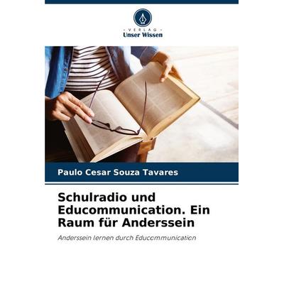 Schulradio und Educommunication. Ein Raum für Anderssein, Taschenbuch von Paulo Cesar Souza Tavares, Verlag Unser Wissen, 978-620-7-72867-1