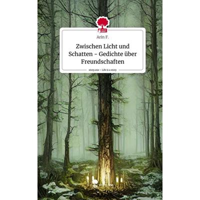 Zwischen Licht und Schatten - Gedichte über Freundschaften. Life is a Story - story.one, Gebundene Ausgabe von Arin F., Story.one publishing,