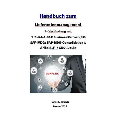 Handbuch zum Lieferantenmanagement In Verbindung mit S/4HANA-SAP Business Partner (BP) SAP-MDG; SAP-MDG-Consolidation & Ariba-SLP / CDQ und SAP Joule,