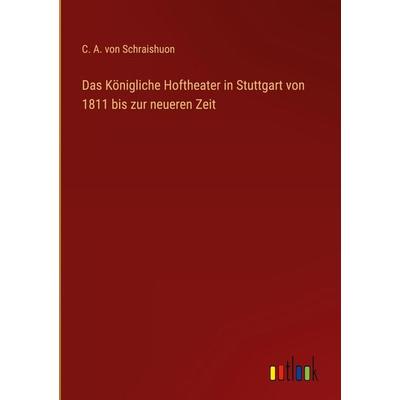 Das Königliche Hoftheater in Stuttgart von 1811 bis zur neueren Zeit, Gebundene Ausgabe von C. A. Schraishuon, Outlook, 978-3-368-61093-7