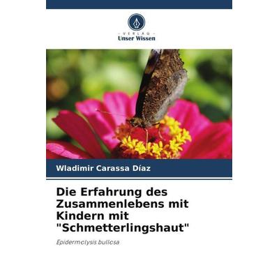 Die Erfahrung des Zusammenlebens mit Kindern mit 'Schmetterlingshaut'; Taschenbuch von Wladimir Carassa Díaz, Verlag Unser Wissen, 978-620-5-86620-7