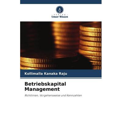 Betriebskapital Management, Taschenbuch von Kollimalla Kanaka Raju, Verlag Unser Wissen