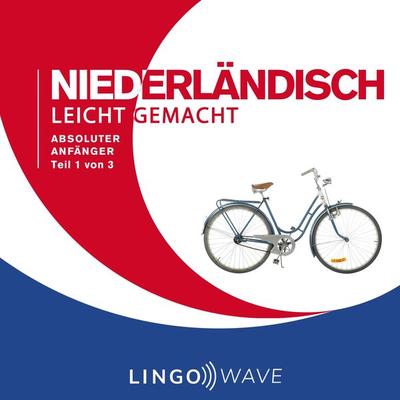 Niederländisch Leicht Gemacht - Absoluter Anfänger - Teil 1 von 3 - , Audio, 9781922599247