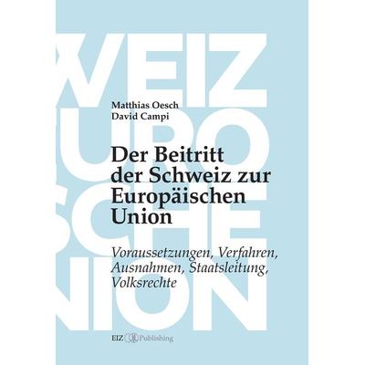 Der Beitritt der Schweiz zur Europäischen Union, Gebundene Ausgabe von Matthias Oesch,David Campi, EIZ Publishing, 978-3-03805-529-7