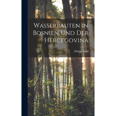 Wasserbauten in Bosnien Und Der Hercegovina, Gebundene Ausgabe von Philipp Ballif, Legare Street Press, 978-1-01-845736-9