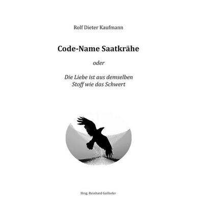 Code-Name Saatkrähe, Gebundene Ausgabe von Rolf Dieter Kaufmann, Tredition, 978-3-7439-0372-2