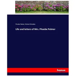 Life and letters of Mrs. Phoebe Palmer, Belletristik von Phoebe Palmer, Richard Wheatley