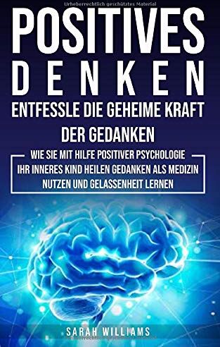Sarah Williams - POSITIVES DENKEN-Entfessle die Geheime Kraft der Gedanken: Wie sie mit Hilfe positive Psychologie ihr inneres Kind heilen,Gedanken als Medizin nutzen,Emotionaler Intelligenz,Gelassenheit lernen,Stress - Preis vom 30.09.2026 09:01:18 h
