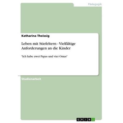 Leben mit Stiefeltern - Vielfältige Anforderungen an die Kinder, Taschenbuch von Katharina Theissig, GRIN, 978-3-656-03722-4