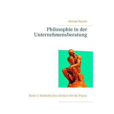 Philosophie in der Unternehmensberatung, Taschenbuch von Michael Rasche, BoD – Books on Demand, 978-3-7481-2042-1