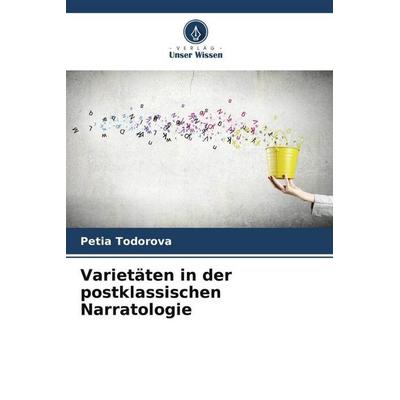 Varietäten in der postklassischen Narratologie, Taschenbuch von Petia Todorova, Verlag Unser Wissen, 978-620-5-85413-6