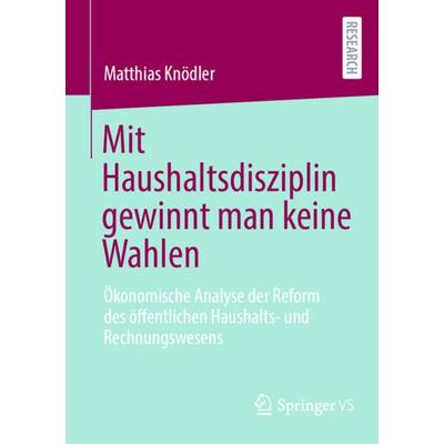 Mit Haushaltsdisziplin gewinnt man keine Wahlen, Taschenbuch von Matthias Knödler, Springer Fachmedien Wiesbaden GmbH, 978-3-658-40420-8
