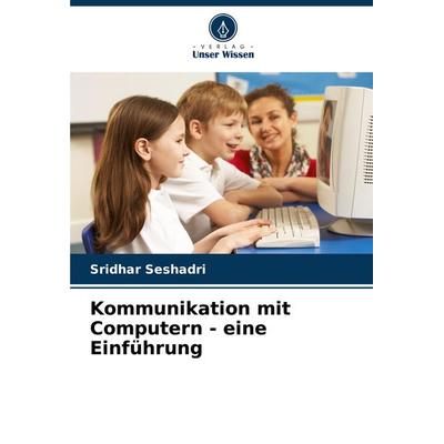 Kommunikation mit Computern - eine Einführung, Taschenbuch von Sridhar Seshadri, Verlag Unser Wissen, 978-620-8-09313-6