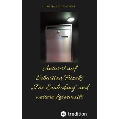 Antwort auf Sebastian Fitzeks „Die Einladung“ und weitere Lesermails, Taschenbuch von Christian Schwochert, Tredition, 978-3-384-05911-6