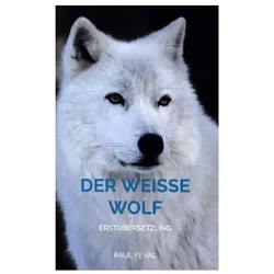 Paul Fèval:Der Weisse Wolf, Belletristik von Paul Fèval