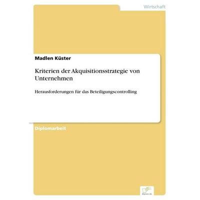 Kriterien der Akquisitionsstrategie von Unternehmen, Taschenbuch von Madlen Küster, GRIN, 978-3-8386-9804-5