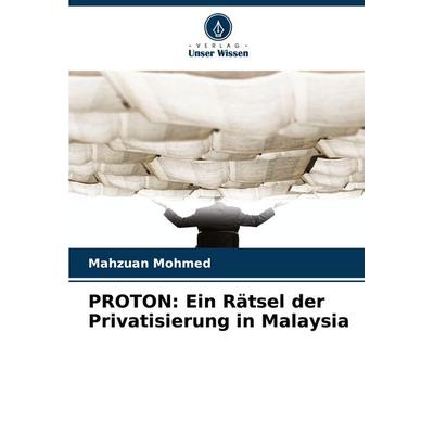 PROTON: Ein Rätsel der Privatisierung in Malaysia, Taschenbuch von Mahzuan Mohmed, Verlag Unser Wissen, 978-620-0-73241-5
