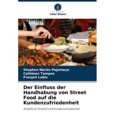 Der Einfluss der Handhabung von Street Food auf die Kundenzufriedenheit, Taschenbuch von Stephen Necko Pajomayo,Cathleen Tampos,Franjeil Lobis, Verlag