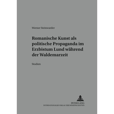 Romanische Kunst als politische Propaganda im Erzbistum Lund während der Waldemarzeit, Taschenbuch von Werner Steinwarder, Peter Lang GmbH,